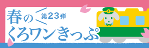 第23弾　春のくろワンきっぷ